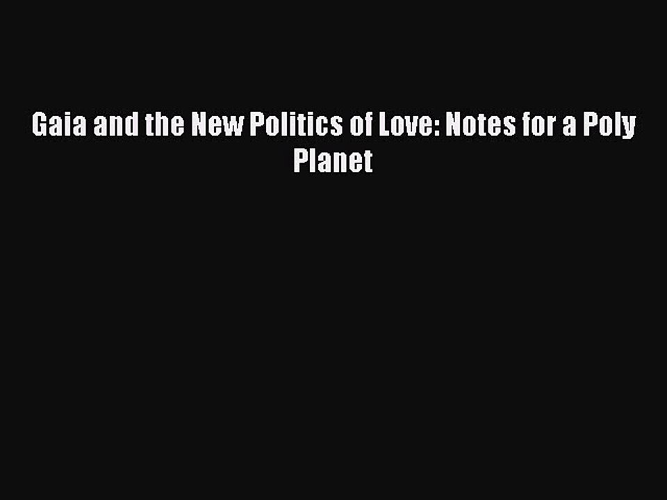 Free Full [PDF] Downlaod  Gaia and the New Politics of Love: Notes for a Poly Planet  Full