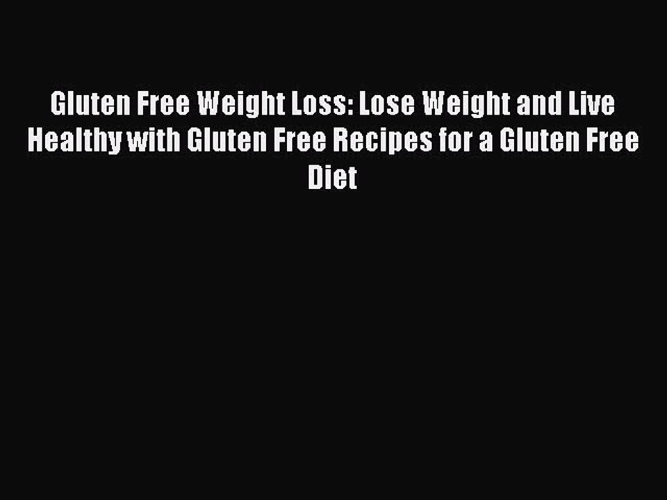 READ book  Gluten Free Weight Loss: Lose Weight and Live Healthy with Gluten Free Recipes
