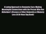 READ book  A Loving Approach to Dementia Care: Making Meaningful Connections with the Person