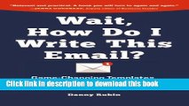 Download Books Wait, How Do I Write This Email?: Game-Changing Templates for Networking and the