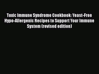 READ FREE FULL EBOOK DOWNLOAD  Toxic Immune Syndrome Cookbook: Yeast-Free Hypo-Allergenic