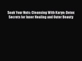 READ book  Soak Your Nuts: Cleansing With Karyn: Detox Secrets for Inner Healing and Outer