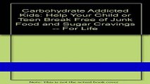 Read Carbohydrate Addicted Kids: Help Your Child or Teen Break Free of Junk Food and Sugar