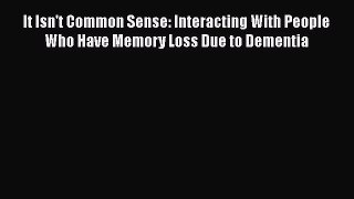 Free Full [PDF] Downlaod  It Isn't Common Sense: Interacting With People Who Have Memory Loss