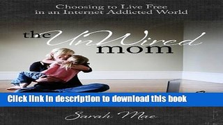 [PDF] The UnWired Mom - Choosing to Live Free in an Internet Addicted World [Read] Full Ebook