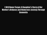 DOWNLOAD FREE E-books  I Will Never Forget: A Daughter's Story of Her Mother's Arduous and