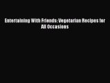 READ FREE FULL EBOOK DOWNLOAD  Entertaining With Friends: Vegetarian Recipes for All Occasions