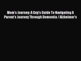 READ book  Mom's Journey: A Guy's Guide To Navigating A Parent's Journey Through Dementia