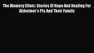 READ book  The Memory Clinic: Stories Of Hope And Healing For Alzheimer's Pts And Their Famils