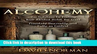 Read Alcohemy: The Solution to Ending Your Alcohol Habit for Good-Privately, Discreetly, and Fully