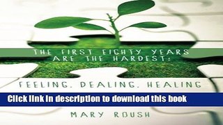 Read The First Eighty Years Are the Hardest: Feeling, Dealing, Healing Ebook Free