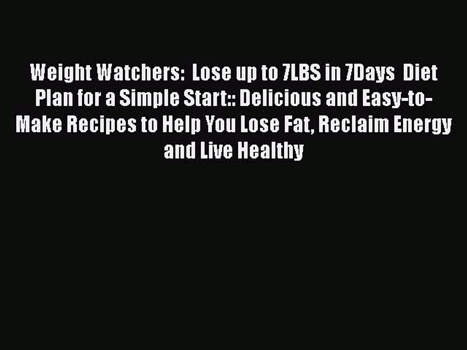READ book  Weight Watchers:  Lose up to 7LBS in 7Days  Diet Plan for a Simple Start:: Delicious