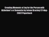 READ book  Creating Moments of Joy for the Person with Alzheimer's or Dementia by Jolene Brackey