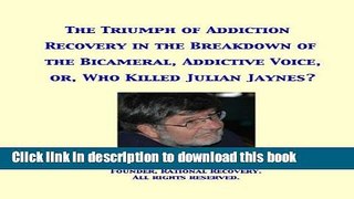 Read The Triumph of Addiction Recovery in the Breakdown of the Bicameral, Addictive Voice, or, Who