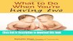 Read What to Do When You re Having Two: The Twins Survival Guide from Pregnancy Through the First