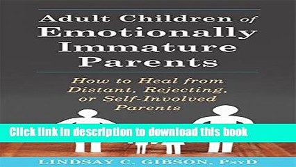 Download Adult Children of Emotionally Immature Parents: How to Heal from Distant, Rejecting, or