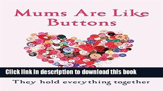 [PDF] Mums Are Like Buttons: They Hold Everything Together [Download] Full Ebook