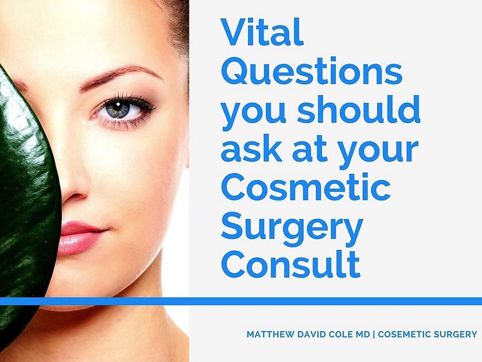 Questions to Ask at your Cosmetic Surgery Consult by Matthew David Cole MD