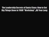 READ FREE FULL EBOOK DOWNLOAD  The Leadership Secrets of Santa Claus: How to Get Big Things