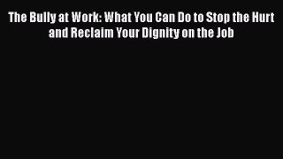 DOWNLOAD FREE E-books  The Bully at Work: What You Can Do to Stop the Hurt and Reclaim Your