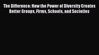 READ book  The Difference: How the Power of Diversity Creates Better Groups Firms Schools