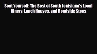FREE PDF Seat Yourself: The Best of South Louisiana's Local Diners Lunch Houses and Roadside