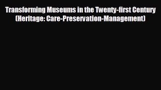READ book Transforming Museums in the Twenty-first Century (Heritage: Care-Preservation-Management)