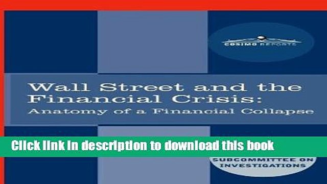 [PDF] Wall Street and the Financial Crisis: Anatomy of a Financial Collapse (Cosimo Reports) Read