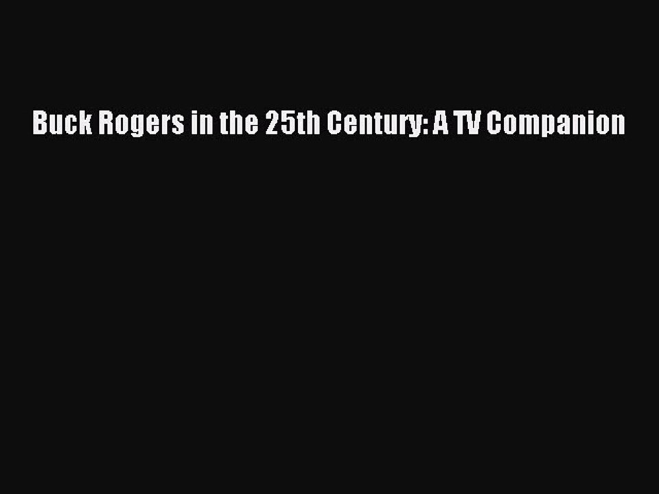 Free [PDF] Downlaod Buck Rogers in the 25th Century: A TV Companion#  FREE BOOOK ONLINE