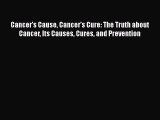 READ FREE FULL EBOOK DOWNLOAD  Cancer's Cause Cancer's Cure: The Truth about Cancer Its Causes