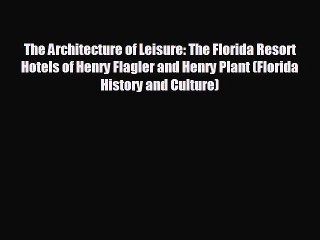 behold The Architecture of Leisure: The Florida Resort Hotels of Henry Flagler and Henry Plant