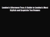 Free [PDF] Downlaod London's Afternoon Teas: A Guide to London's Most Stylish and Exquisite