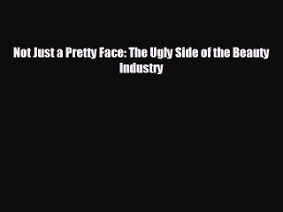 behold Not Just a Pretty Face: The Ugly Side of the Beauty Industry