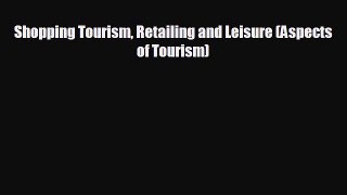 different  Shopping Tourism Retailing and Leisure (Aspects of Tourism)