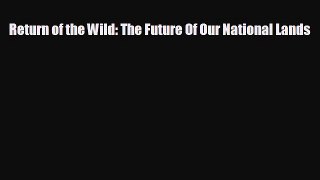 behold Return of the Wild: The Future Of Our National Lands
