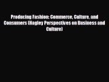 READ book Producing Fashion: Commerce Culture and Consumers (Hagley Perspectives on Business