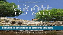 Download It s All Greek to Me: A Tale of a Mad Dog and an Englishman, Ruins, Retsina - And Real