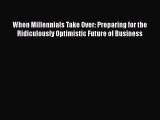 Free Full [PDF] Downlaod  When Millennials Take Over: Preparing for the Ridiculously Optimistic