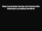 Free [PDF] Downlaod When You Lie About Your Age the Terrorists Win: Reflections on Looking