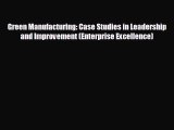 complete Green Manufacturing: Case Studies in Leadership and Improvement (Enterprise Excellence)