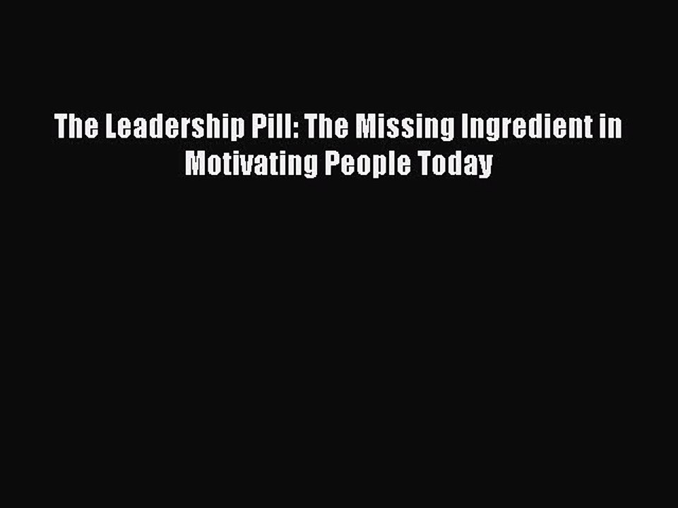 READ FREE FULL EBOOK DOWNLOAD  The Leadership Pill: The Missing Ingredient in Motivating People