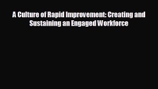 there is A Culture of Rapid Improvement: Creating and Sustaining an Engaged Workforce