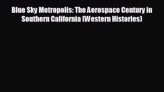 different  Blue Sky Metropolis: The Aerospace Century in Southern California (Western Histories)