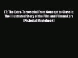 EBOOK ONLINE ET: The Extra-Terrestrial From Concept to Classic: The Illustrated Story of the