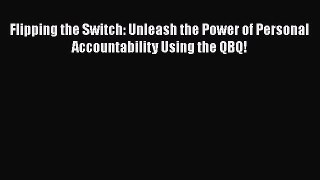 READ book  Flipping the Switch: Unleash the Power of Personal Accountability Using the QBQ!