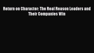 READ book  Return on Character: The Real Reason Leaders and Their Companies Win  Full E-Book