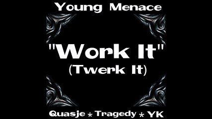 Young Menace - Work It (Twerk It) ft Quasje, FoulBoyz Tragedy and YK
