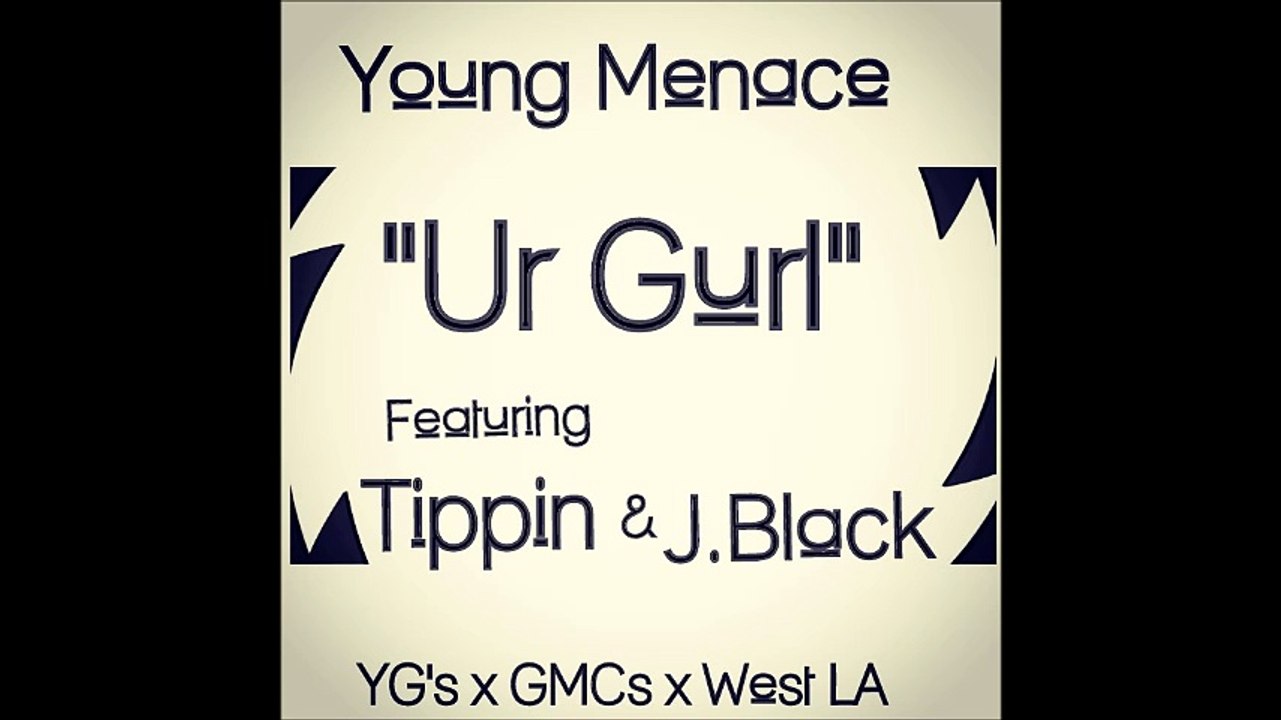 Young Menace - Ur Gurl ft.Tippin & J.Black