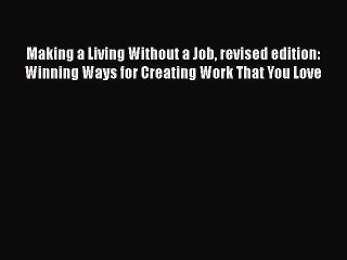 READ book  Making a Living Without a Job revised edition: Winning Ways for Creating Work That