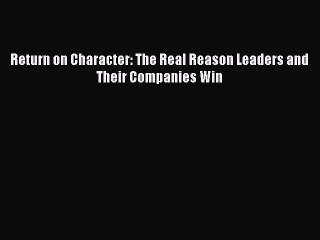 READ book  Return on Character: The Real Reason Leaders and Their Companies Win  Full E-Book